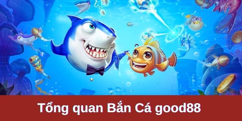 Tổng quan sơ lược hình thành lên bắn cá Good88