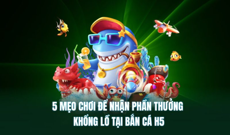 Bắn Cá H5 - Khám Phá Đại Dương Giải Trí Đỉnh Cao Trên Mọi Nền Tảng