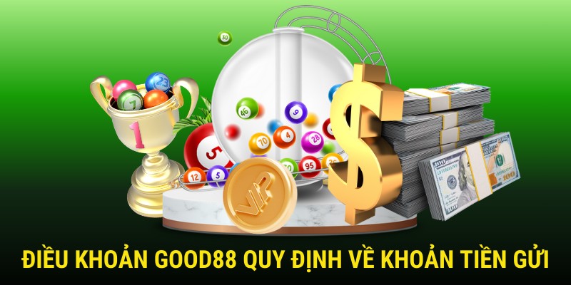 Điều khoản Good88 quy định về khoản tiền gửi 