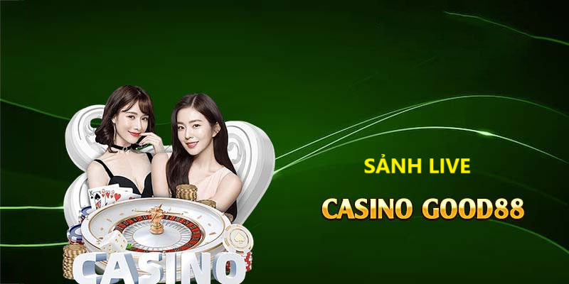 Sảnh live Casino Good88 và những thông tin mới nhất