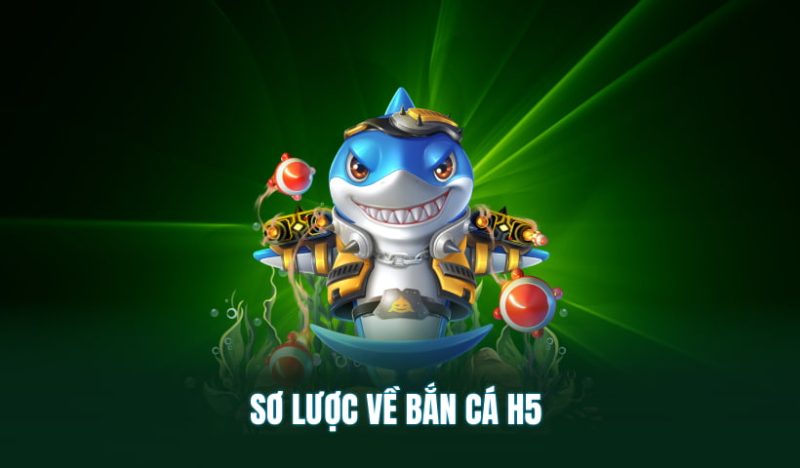 Sơ lược về tựa game giải trí thú vị bắn cá H5